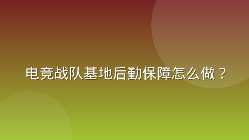 电竞战队基地后勤保障怎么做？选手作息管理有哪些门道
